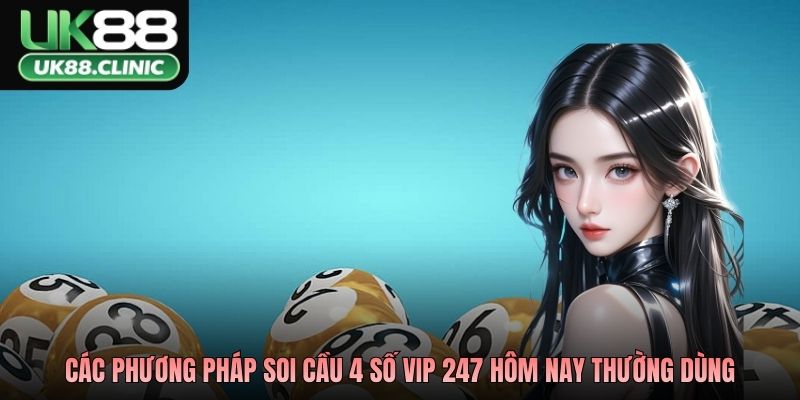Các phương pháp soi cầu 4 số vip 247 hôm nay thường dùng