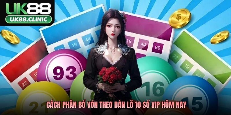 Cách phân bổ vốn theo dàn lô 10 số VIP hôm nay