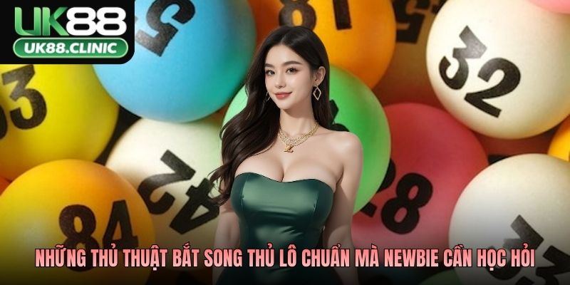 Những thủ thuật bắt song thủ lô chuẩn mà newbie cần học hỏi