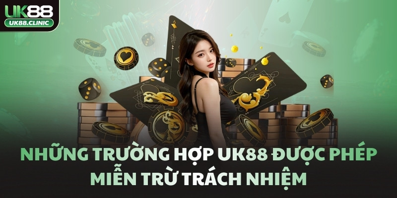 Những trường hợp UK88 được phép miễn trừ trách nhiệm