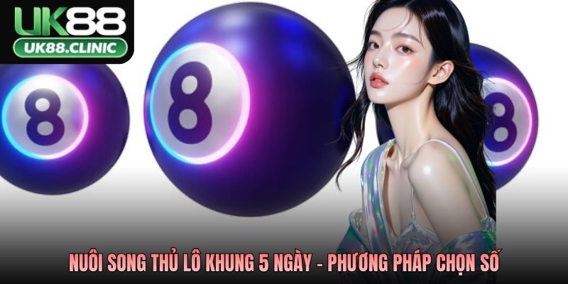 Nuôi song thủ lô khung 5 ngày - Phương pháp chọn số