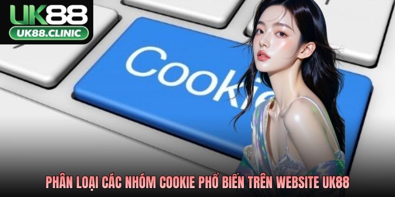 Phân loại các nhóm cookie phổ biến trên website UK88