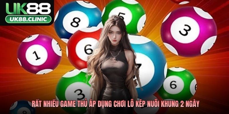 Rất nhiều game thủ áp dụng chơi lô kép nuôi khung 2 ngày