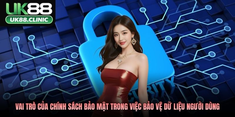 Vai trò của chính sách bảo mật trong việc bảo vệ dữ liệu người dùng